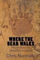 Nunnally, Chris : Where the Bear Walks: From Fear to Under