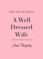 The art of being a well-dressed wife by Anne Fogarty (Hardback)
