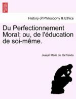 Du Perfectionnement Moral; ou, de l'education de soi-meme.. Ge rando, de..#