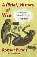 A (Brief) History of Vice: How Bad Behavior Built Civilization.by Evans New<|