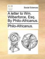 A letter to Wm. Wilberforce, Esq. By Philo-Africanus..by Philo-Africanus. New.#