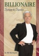 Billionaire: secrets to success by Bill Bartmann
