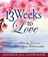 13 Weeks to Love: Allowing Jesus to Heal Your Relationships.by Schwirzer New<|