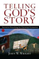 Telling God's story: narrative preaching for Christian formation by John W.
