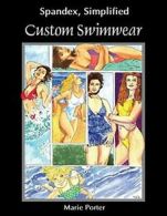 Spandex Simplified: Custom Swimwear, Porter, Marie 9780985003609 New,,