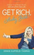 Get Rich, Lucky b*tch!: Release Your Money Blocks and Live a First Class Life B