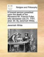 A funeral sermon preached upon the death of the. White, Jeremiah.#