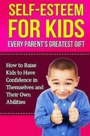 Self-Esteem for Kids: How to Raise Kids to Have Confidence in Themselves and
