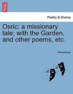 Osric: a missionary tale; with the Garden, and other poems, etc., Anonymous,,