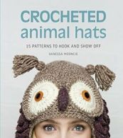 Crocheted Animal Hats: 15 Patterns to Hook and Show Off.by Mooncie New<|