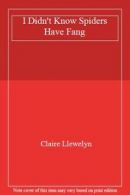 I Didn't Know Spiders Have Fang By Claire Llewelyn