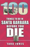100 Things to Do in Santa Barbara Before You Di. Jones<|