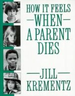 How it feels when a parent dies by Jill Krementz (Paperback) softback)