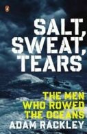 Salt, sweat, tears: the men who rowed the oceans by Adam Rackley (Paperback)