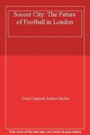 Soccer City: The Future of Football in London By Denis Campbell, Andrew Shields