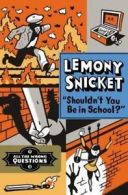 All the wrong questions: Shouldn't you be in school? by Lemony Snicket