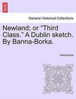 Newland; or "Third Class." A Dublin sketch. By Banna-Borka. by Anonymous New,,