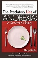 Predatory Lies of Anorexia: A Survivor's Story. Kelly, Abby 9781940784175 New.#