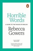 Horrible words: a guide to the misuse of English by Rebecca Gowers (Paperback)