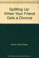 Splitting Up: When Your Friend Gets a Divorce By Dandi Daley Knorr