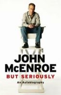 But Seriously: An Autobiography By John McEnroe. 9781409147961