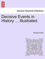 Decisive Events in History ... Illustrated.. Archer, Thomas 9781241341671 New.#