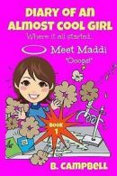 Diary of an Almost Cool Girl - Book 1: Meet Maddi - Ooops! by B Campbell