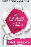 How to use Assessment for Learning in the Classroom: The Complete Guide: 2 (How