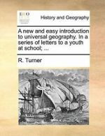 A new and easy introduction to universal geogra. Turner, R..#