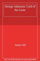 George Adamson: Lord of the Lions By Sandy Gall