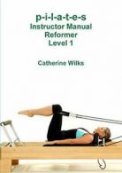 p-i-l-a-t-e-s Instructor Manual Reformer Level 1.by Wilks, Catherine New.#*=