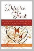 Defenders of the heart: managing the habits and attitudes that block you from a