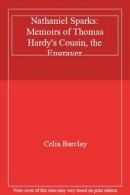 Nathaniel Sparks: Memoirs of Thomas Hardy's Cousin, the Engraver By Celia Barcl