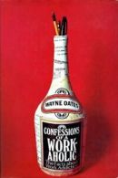 Confessions of a Workaholic By Wayne E. Oates