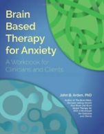 Brain Based Therapy for Anxiety: A Workbook for Clinicians and Clients. Arden<|