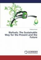 Biofuels; The Sustainable Way for the Present and the Future.by Pradeep New.#