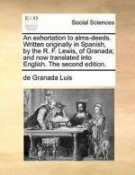 An exhortation to alms-deeds. Written originall, Luis, De-Granada,,