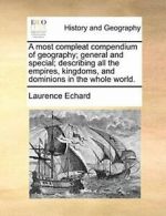 A most compleat compendium of geography; genera, Echard, Laurence PF,,