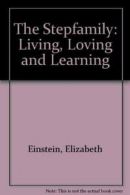 The Stepfamily: Living, Loving and Learning By Elizabeth Einstein