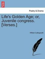 Life's Golden Age; or, Juvenile congress. [Verses.]. Cullingworth, William.#