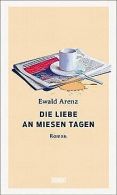 Die Liebe an miesen Tagen: Roman | Arenz, Ewald | Book