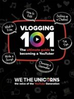 We The Unicorns: Vlogging 101: The Ultimate Guide To Becoming A YouTuber By We