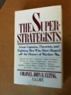 The Superstrategists: Great Captains, Theorists, and Fighting Men Who Have Shap