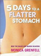 5 Days To A Flatter Stomach: Beat The Bulge And Banish Bloating, Grenfell, Monic