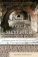 Lose Your Mother: A Journey Along the Atlantic Slave Route.by Hartman New<|