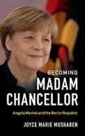 Becoming Madam Chancellor: Angela Merkel and the Berlin Republic By Joyce Marie