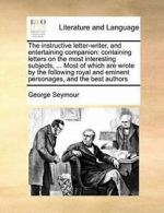 The instructive letter-writer, and entertaining. Seymour, George PF.#*=