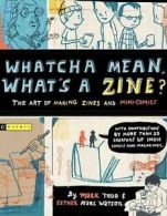 Whatcha mean, what's a zine?: the art of making zines and minicomics by Esther