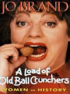 A load of old ball crunchers: women in history by Jo Brand (Hardback)