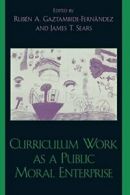 Curriculum Work as a Public Moral Enterprise. Gaztambide-Fern&amp;#22.#